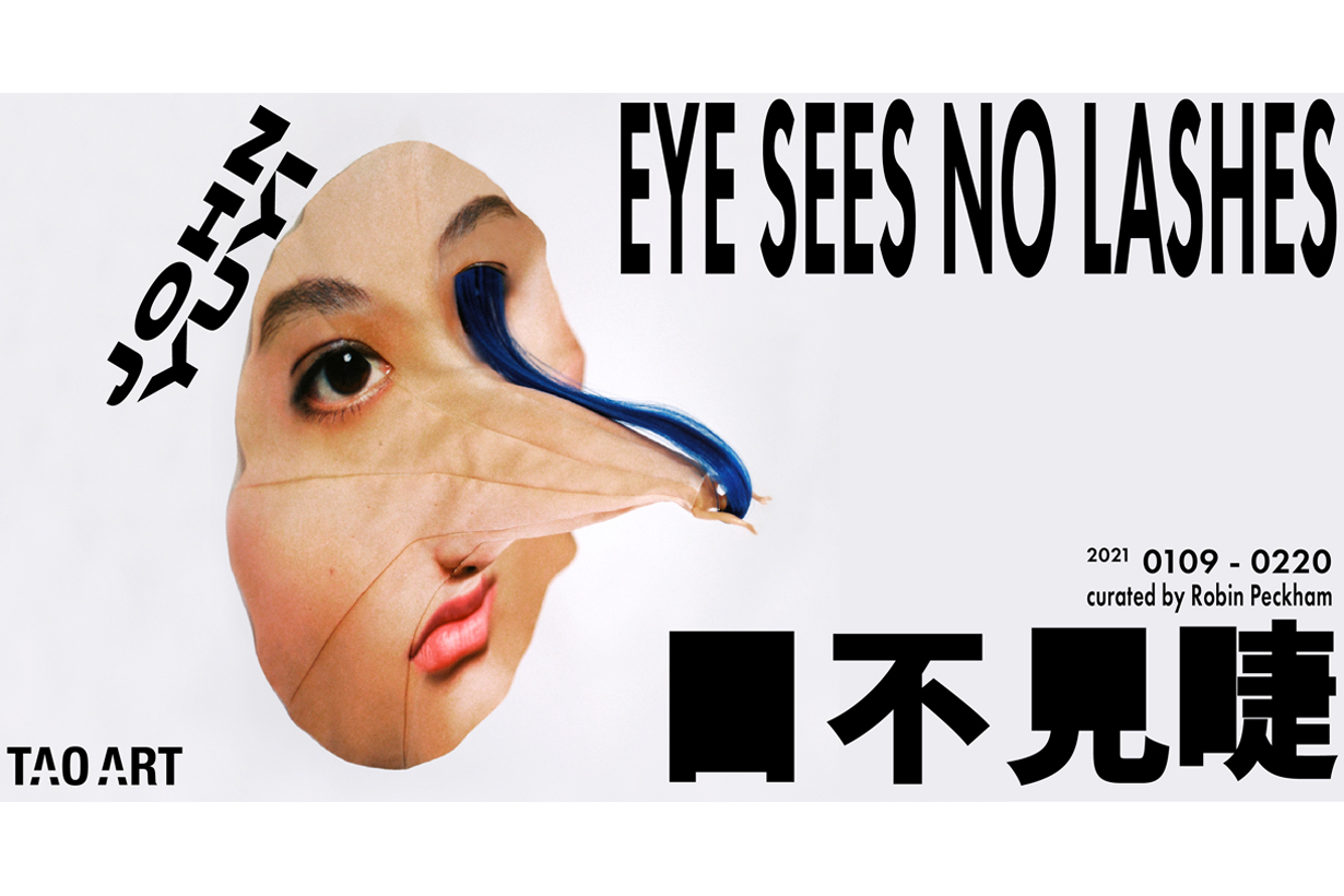 john yuyi taiwan taipei exhibition Eye Sees No Lashes Tao Art 2021 when where